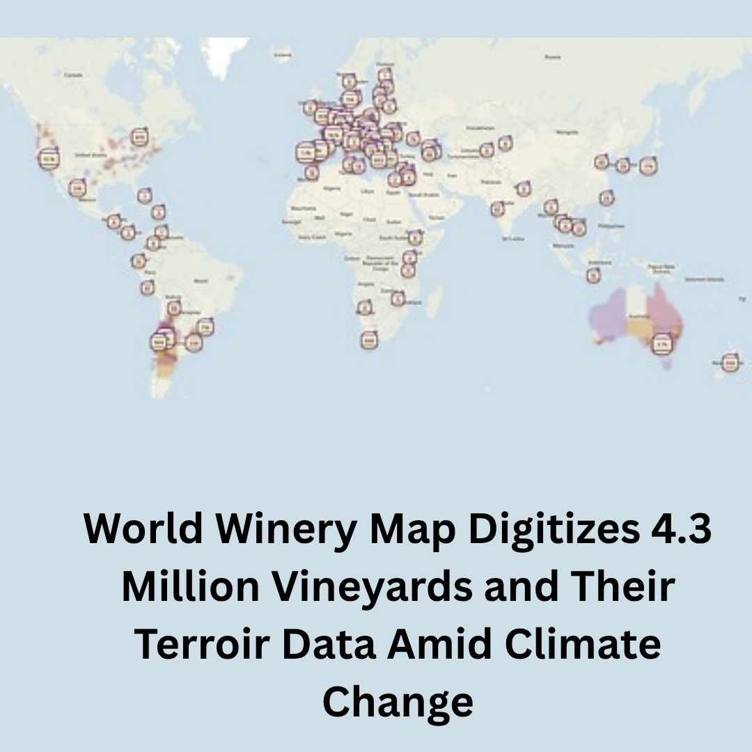 World Winery Map Digitizes 4.3 Million Vineyards and Their Terroir Data Amid Climate Change.